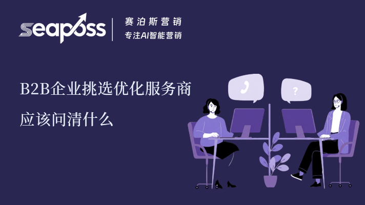 B2B企业挑选SEO优化服务商应该问清什么？